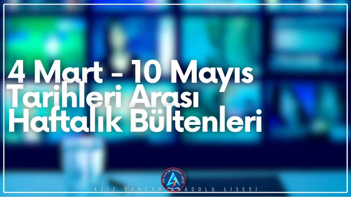 4 Mart - 10 Mayıs Tarihleri Arası Haftalık Bültenleri